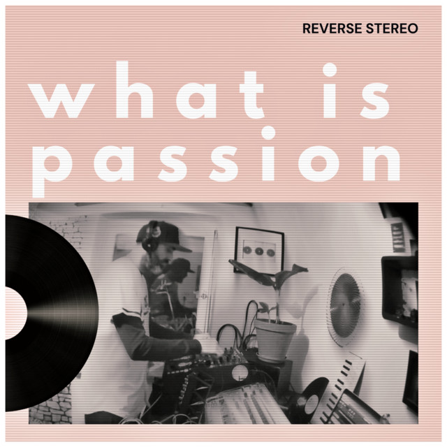 Reverse Stereo – What is Passion