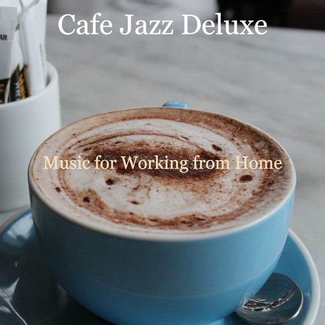 Music for Working from Home - Album by Cafe Jazz Deluxe | Spotify