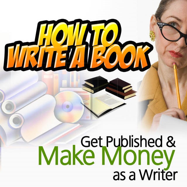 How To Write A Book, Get Published, And Make Money As A Writer ...