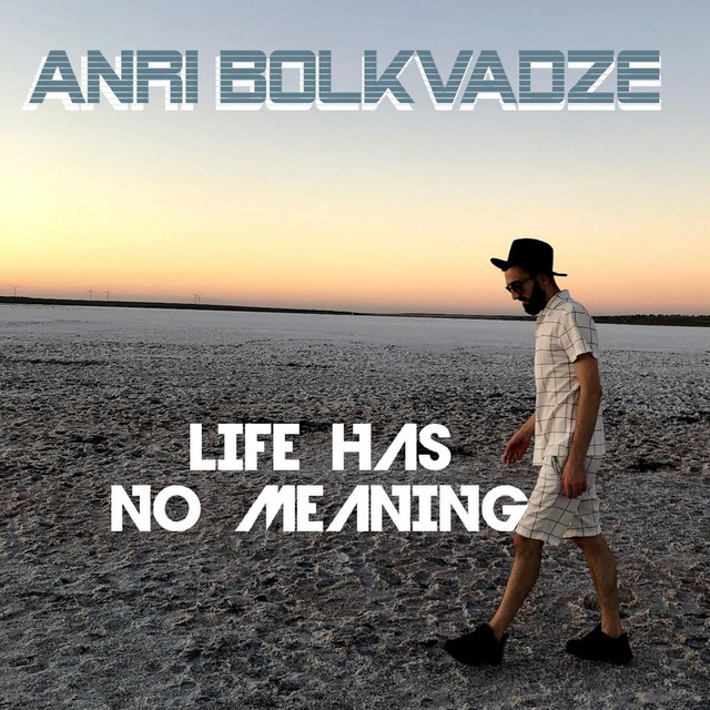 Обкладинка: Life Has No Meaning — ANRI BOLKVADZE