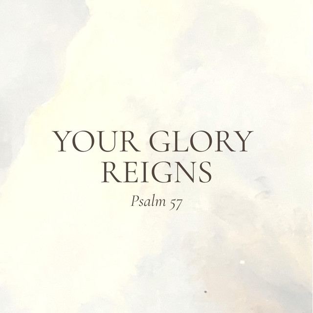 Your Glory Reigns (Psalm 57) - song and lyrics by Grove City College ...