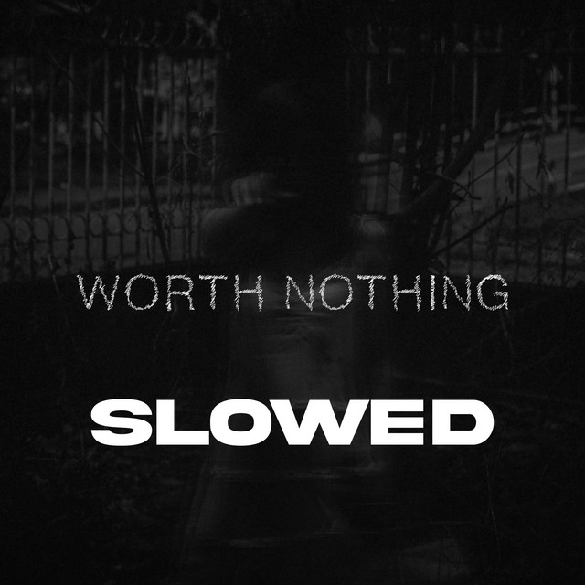 WORTH NOTHING (SLOWED)