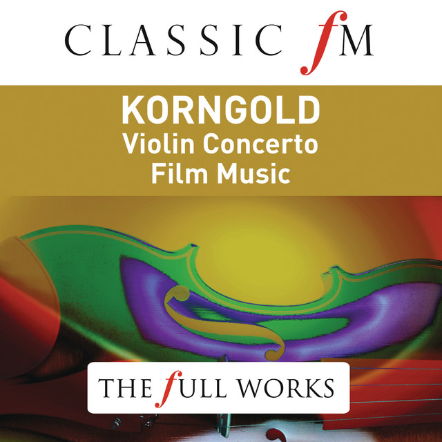 Korngold: Violin Concerto (Classic FM: The Full Works