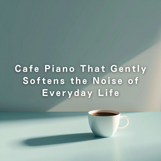 Cafe Piano That Gently Softens the Noise of Everyday Life album image