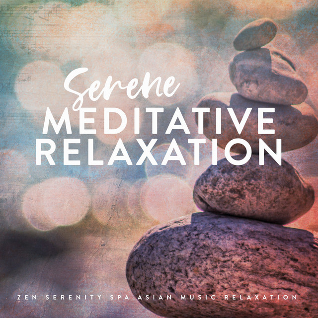 Serene Meditative Relaxation - Album by Zen Serenity Spa Asian Music ...