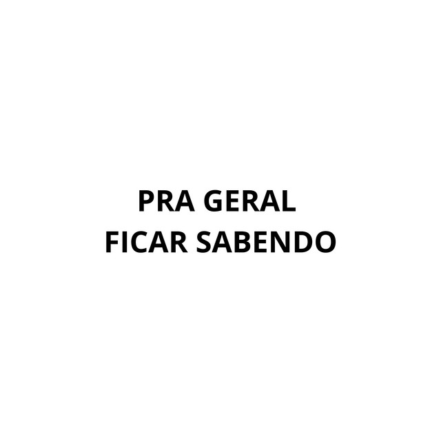 PRA GERAL FICAR SABENDO