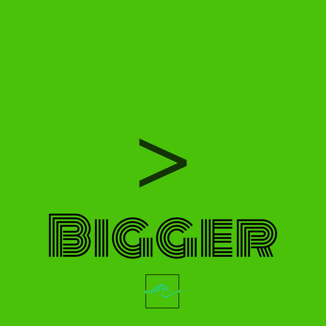 Bigger