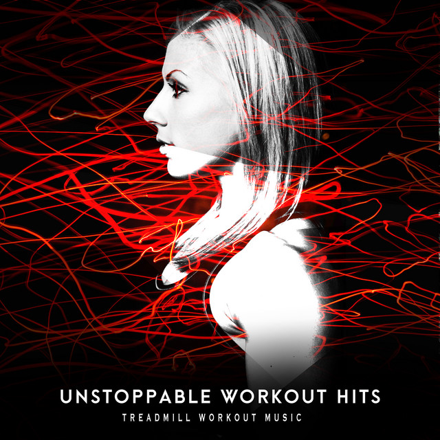 Unstoppable Workout Hits - Album by Treadmill Workout Music | Spotify