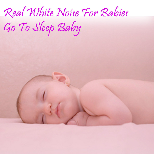 Real White Noise For Babies: Go To Sleep Baby - Hours of White Noise cover art