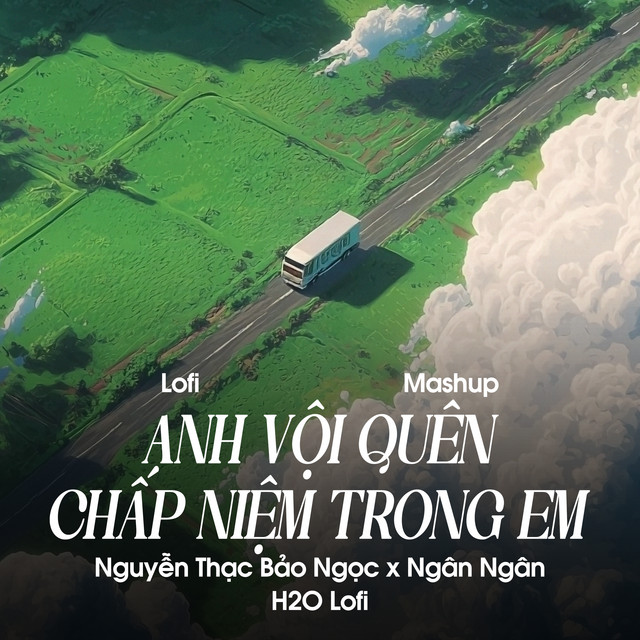 Mashup Anh Vội Quên x Chấp Niệm Trong Em (Lofi)