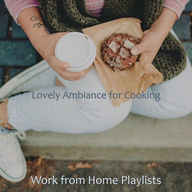 Lovely Ambiance for Cooking - Album by Work from Home Playlists | Spotify