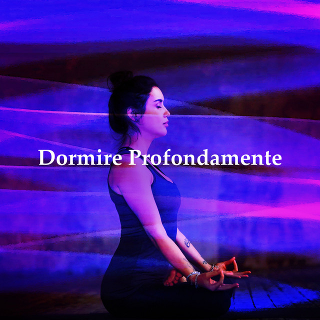 Dormire Profondamente - Album by Musica per Dormire Profondamente | Spotify