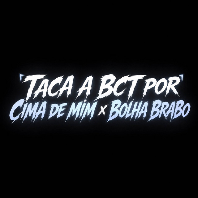 TACA A BCT POR CIMA DE MIM x BOLHA BRABO