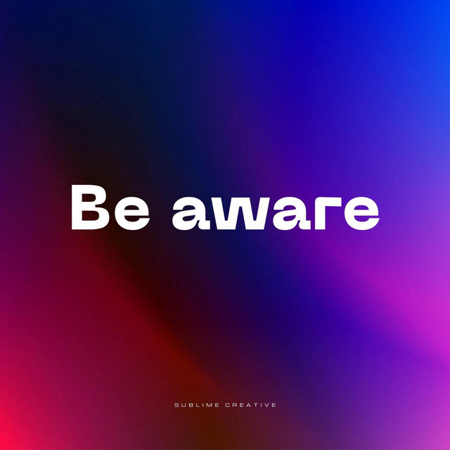 Be aware