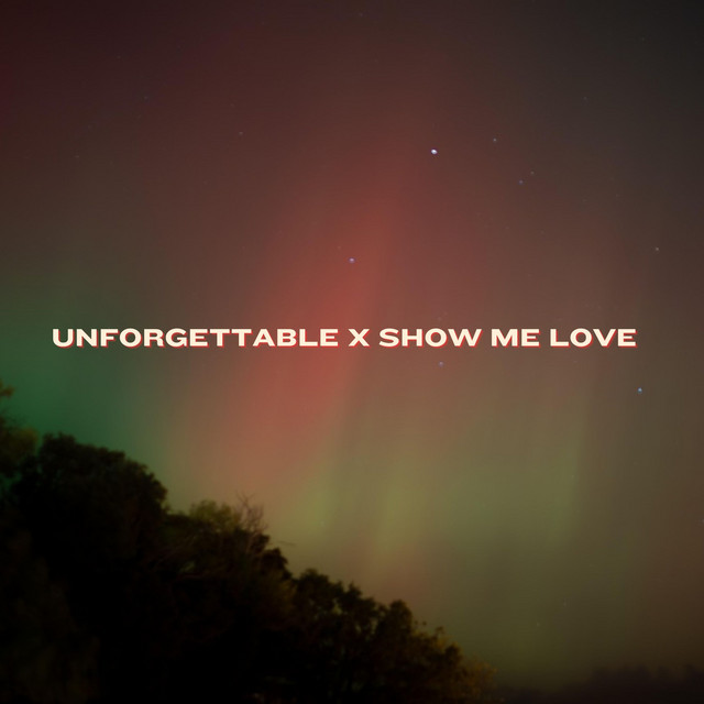 unforgettable x show me love