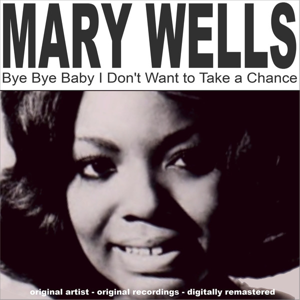 Bye Bye Baby I Don't Want to Take a Chance - Album by Mary Wells