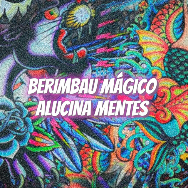 BERIMBAU MÁGICO ALUCINA MENTES