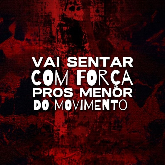 Vai Sentar Com Força Pros Menor do Movimento