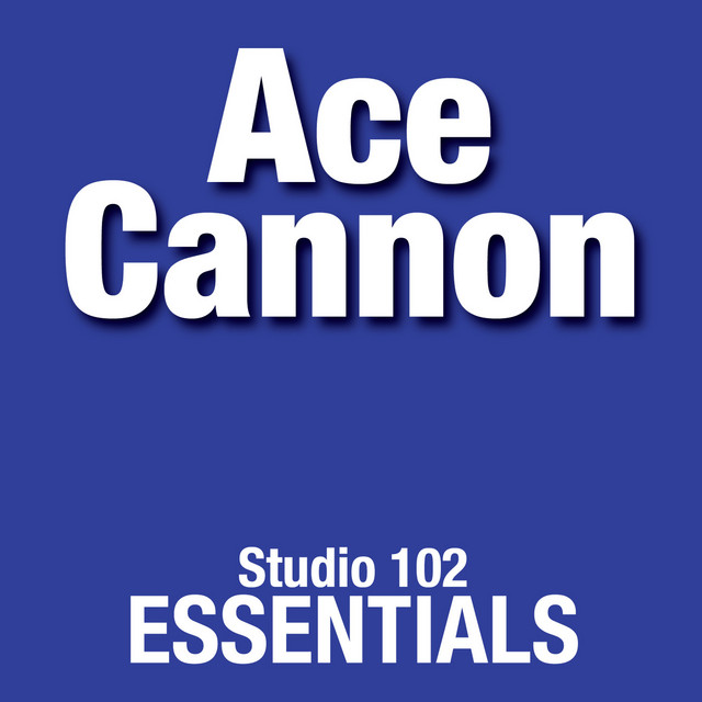 Ace Cannon: Studio 102 Essentials by Ace Cannon