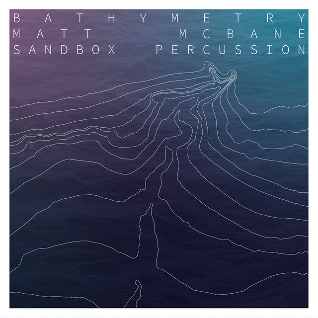 Bathymetry by Matt McBane, Sandbox Percussion