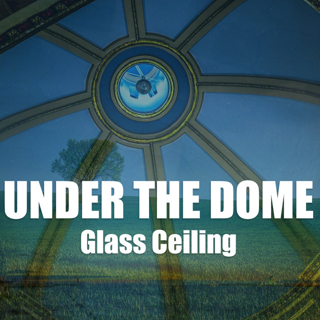 Under The Dome - Glass Ceiling