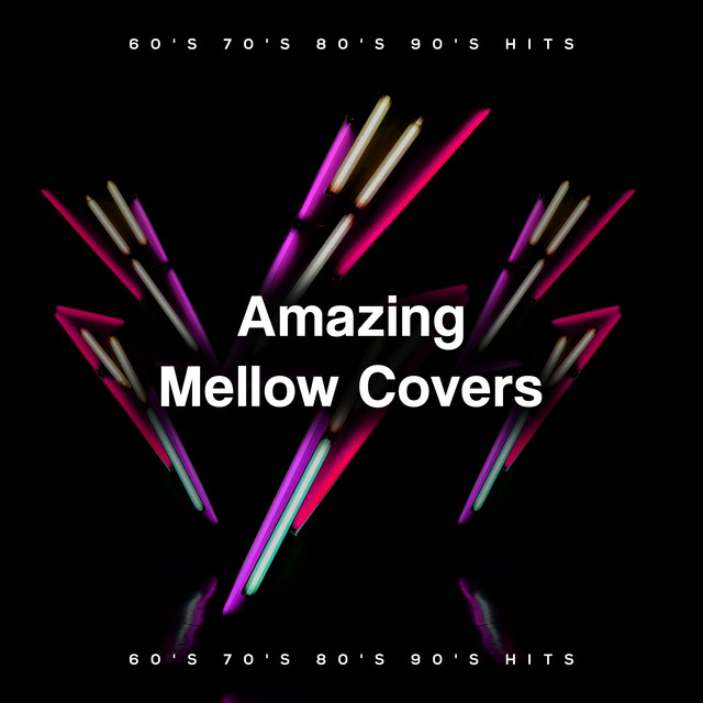 Amazing Mellow Covers - Album by 60's 70's 80's 90's Hits | Spotify