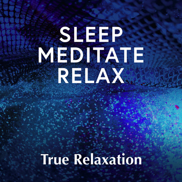 Sleep Meditate Relax: True Relaxation - Album by Sleep Meditate Relax ...