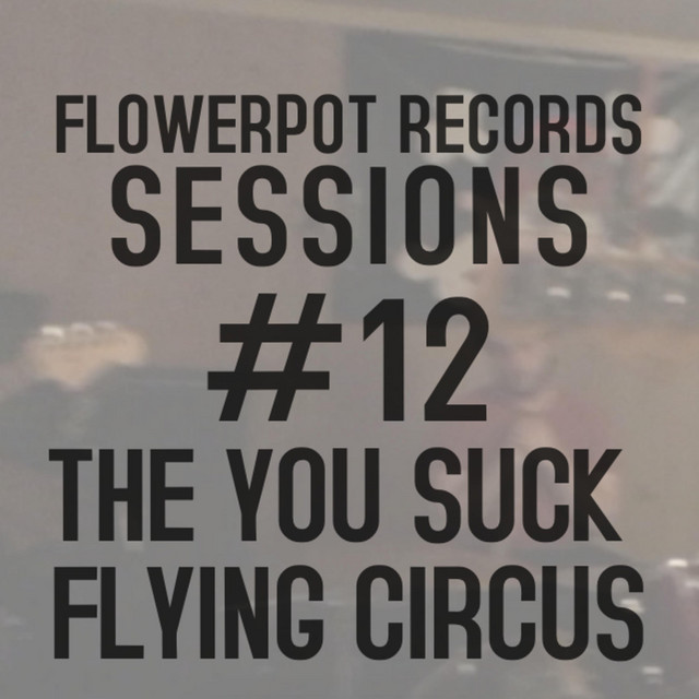 Flowerpot Records Sessions #12: The You Suck Flying Circus (single)