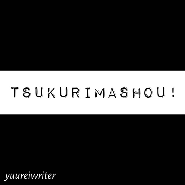 Tsukurimashou!