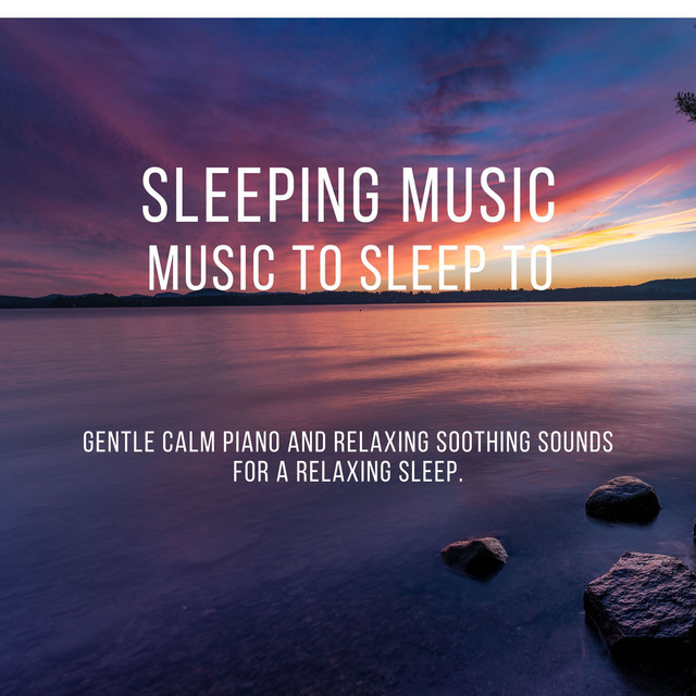 Sleeping Music: Music to Sleep to. Gentle Calm Piano and Relaxing Soothing Sounds for a Relaxing Sleep. cover art