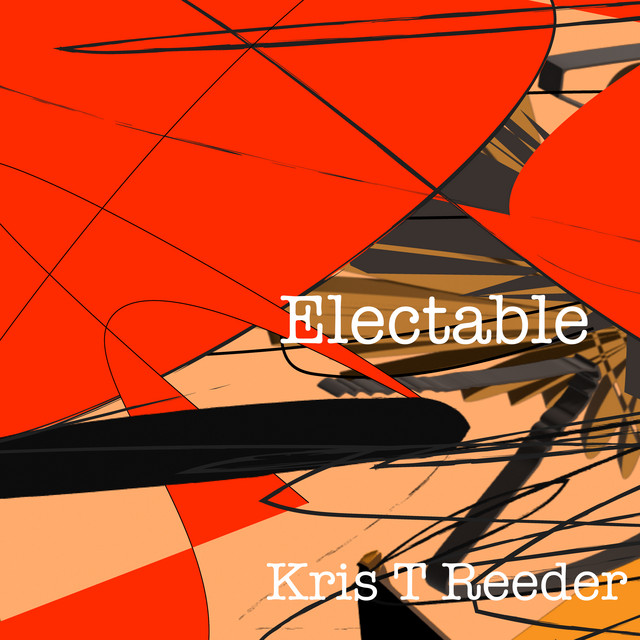Electable - Single by Kris T Reeder | Spotify