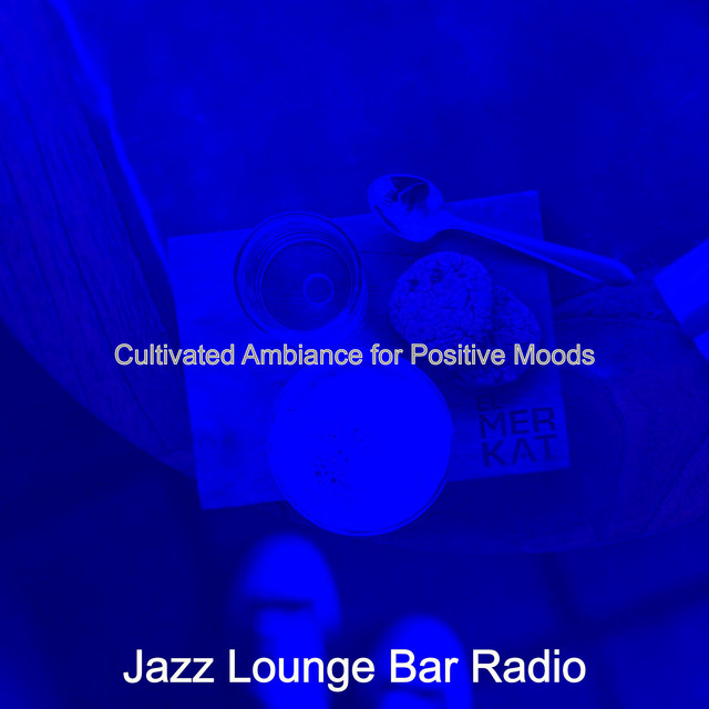 Cultivated Ambiance for Positive Moods - Album by Jazz Lounge Bar Radio ...