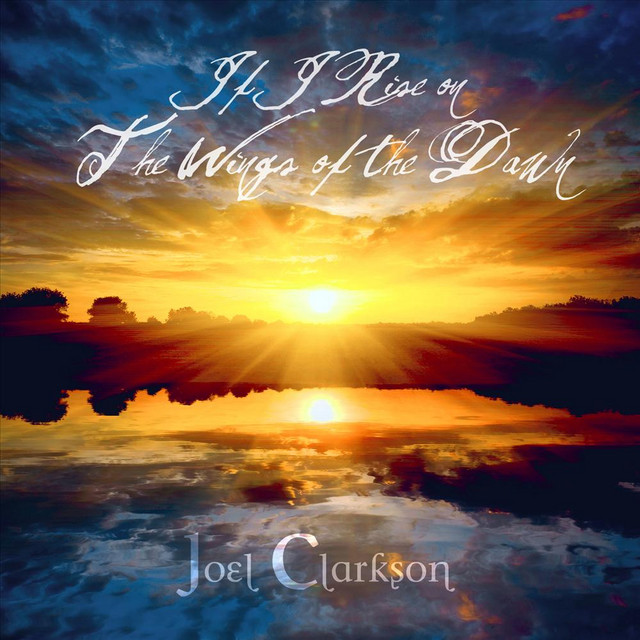 If I Rise On the Wings of the Dawn - Album by Joel Clarkson | Spotify