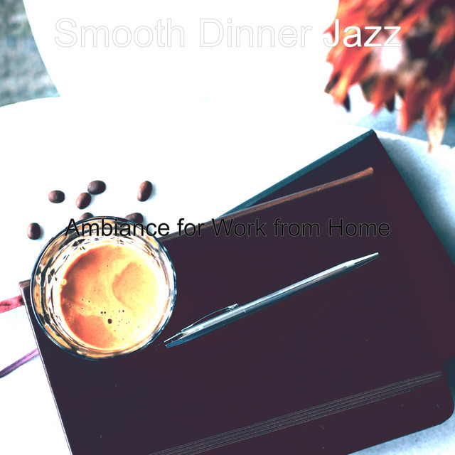 Ambiance for Work from Home - Album by Smooth Dinner Jazz | Spotify