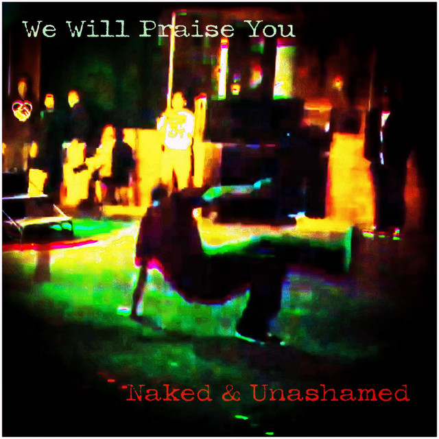 We Will Praise You (Naked & Unashamed)