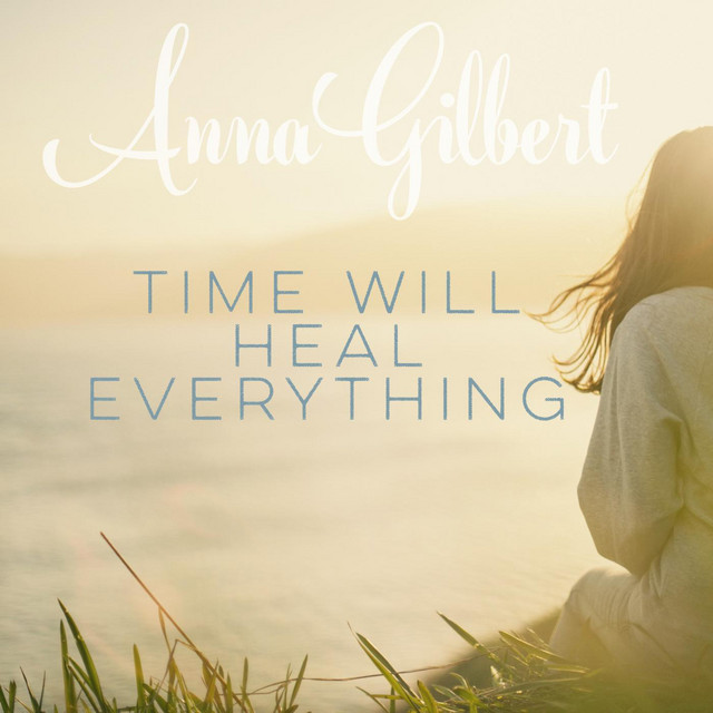 Time Will Heal Everything Song By Anna Gilbert Spotify