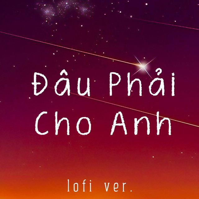 Đâu Phải Cho Anh (Lofi Ver.)