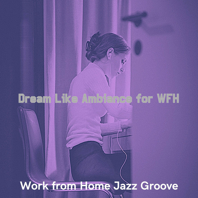 Dream Like Ambiance for WFH - Album by Work from Home Jazz Groove | Spotify