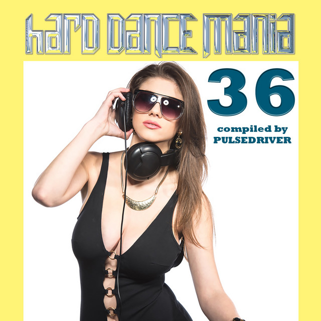 Hard Dance Mania 36 - Album by Pulsedriver | Spotify