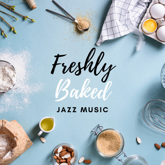 Freshly Baked Jazz – Atmospheric Music for Baking Cookies & Cakes, Creative and Relaxing Time in the Kitchen, Cake Decoration cover art