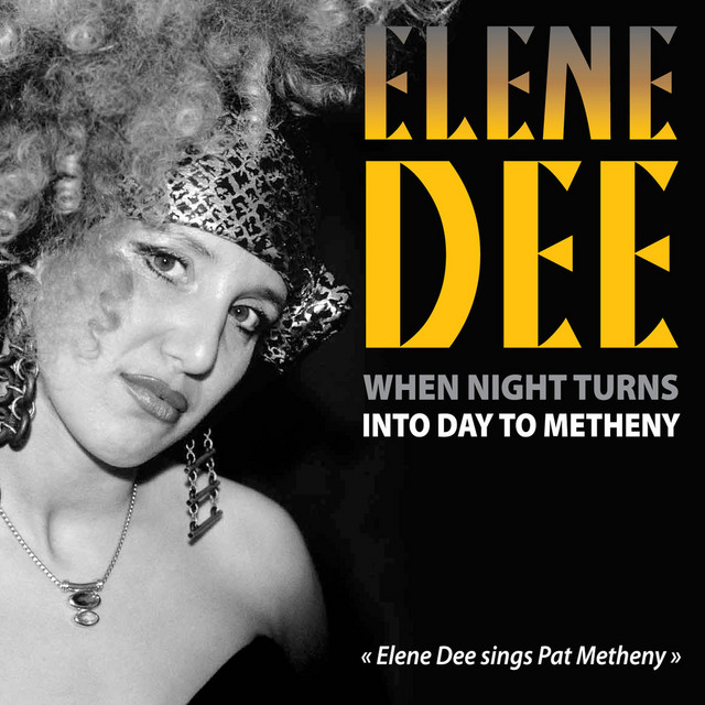 When Night Turns into Day to Metheny: Elene Dee Sings Pat Metheny