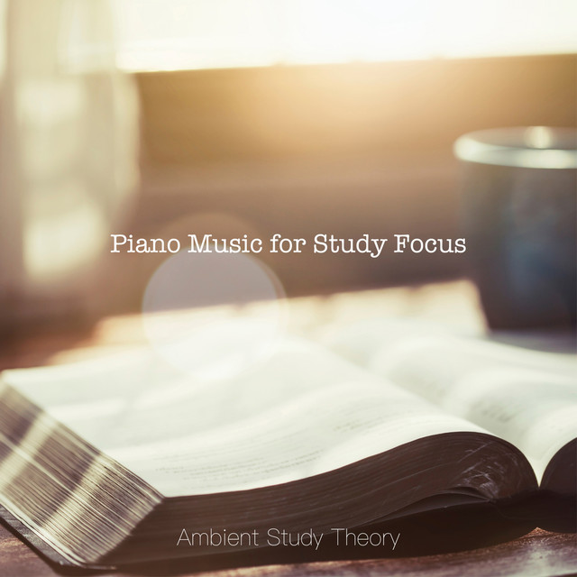 Piano Music for Study Focus - Album by Ambient Study Theory | Spotify