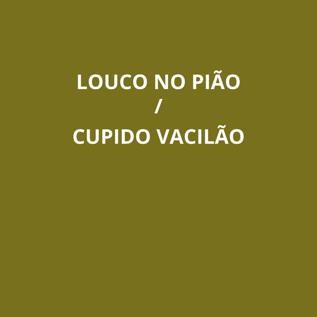 Louco no Pião / Cupido Vacilão