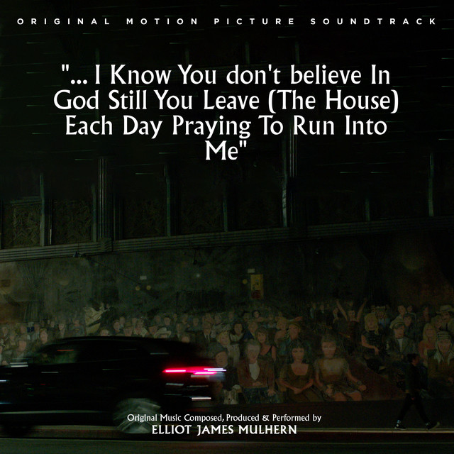 "... I Know You don't believe In God Still You Leave (The House) Each Day Praying To Run Into Me" (Original Motion Picture Soundtrack) cover art