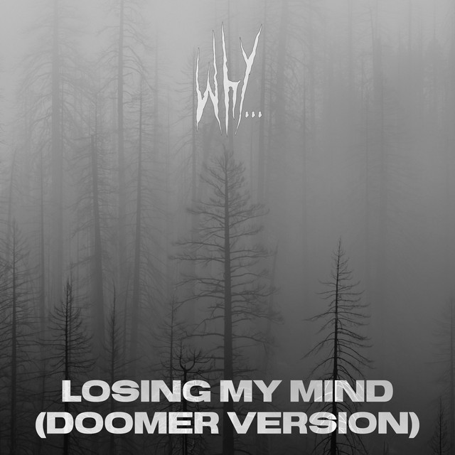 why... – Losing My Mind - Doomer version