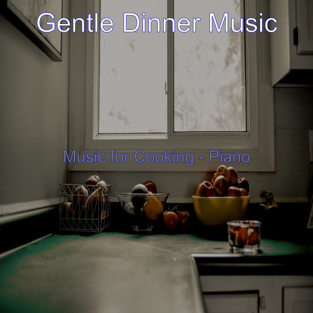 Music for Cooking - Piano - Album by Gentle Dinner Music | Spotify