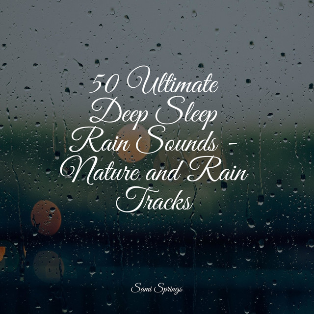 50 Ultimate Deep Sleep Rain Sounds - Nature and Rain Tracks - Album by ...