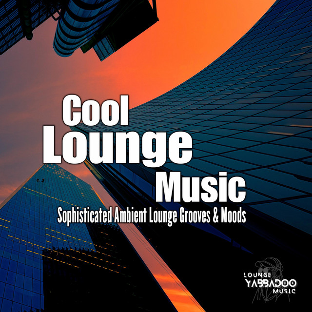Cool Lounge Music: Sophisticated Ambient Lounge Grooves & Moods