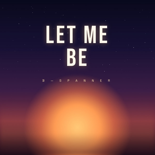LET ME BE.