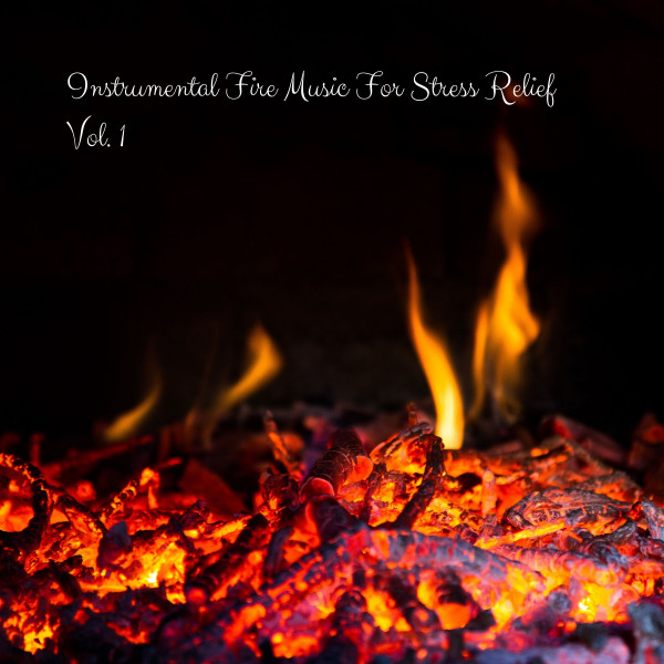 Instrumental Fire Music For Stress Relief Vol. 1 - Album by Music for ...